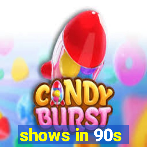 shows in 90s